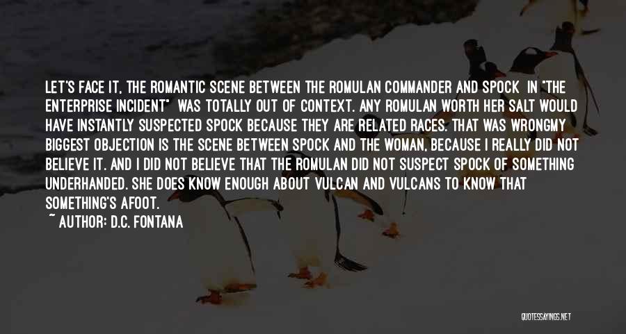 D.C. Fontana Quotes: Let's Face It, The Romantic Scene Between The Romulan Commander And Spock [in The Enterprise Incident] Was Totally Out Of