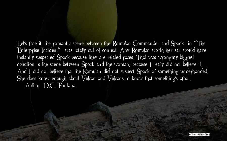 D.C. Fontana Quotes: Let's Face It, The Romantic Scene Between The Romulan Commander And Spock [in The Enterprise Incident] Was Totally Out Of