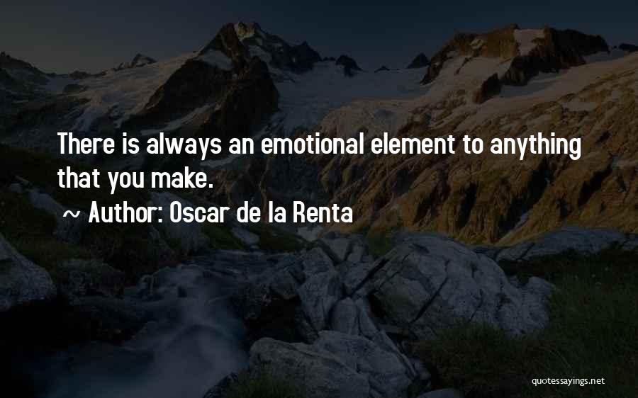 Oscar De La Renta Quotes: There Is Always An Emotional Element To Anything That You Make.