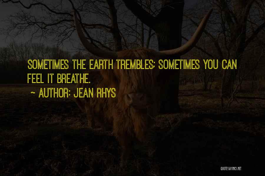 Jean Rhys Quotes: Sometimes The Earth Trembles; Sometimes You Can Feel It Breathe.