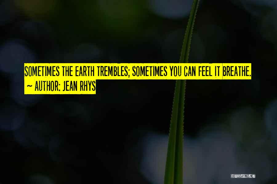 Jean Rhys Quotes: Sometimes The Earth Trembles; Sometimes You Can Feel It Breathe.
