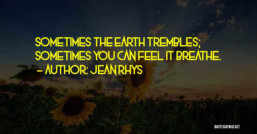 Jean Rhys Quotes: Sometimes The Earth Trembles; Sometimes You Can Feel It Breathe.