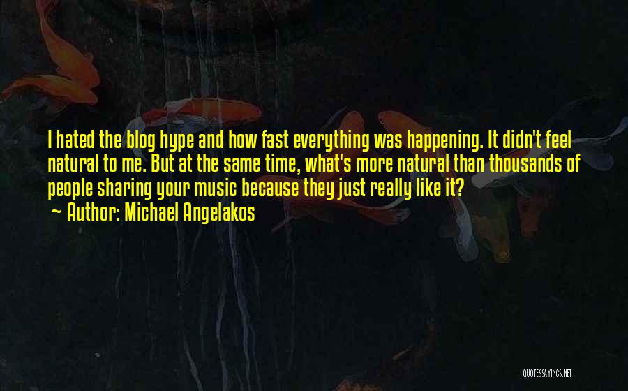 Michael Angelakos Quotes: I Hated The Blog Hype And How Fast Everything Was Happening. It Didn't Feel Natural To Me. But At The