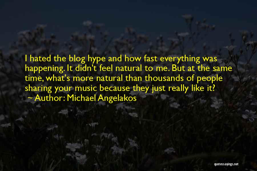 Michael Angelakos Quotes: I Hated The Blog Hype And How Fast Everything Was Happening. It Didn't Feel Natural To Me. But At The