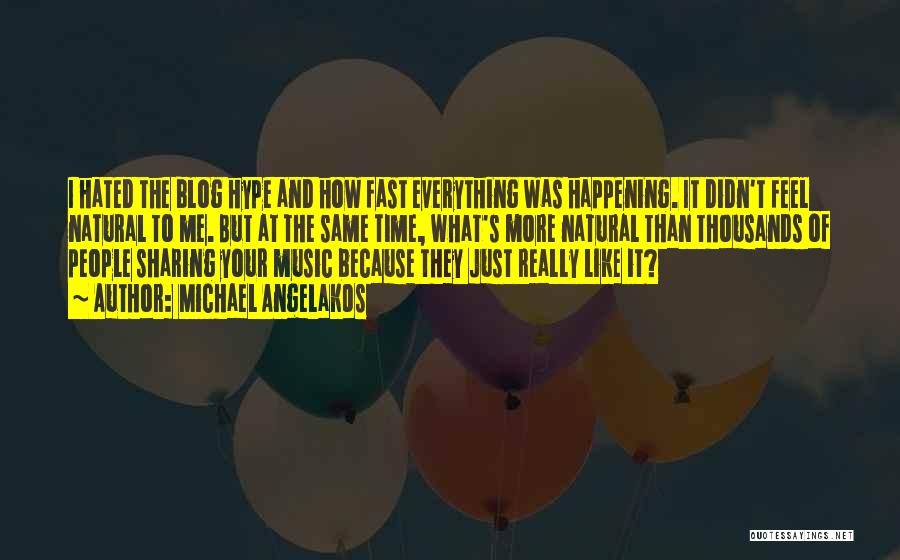 Michael Angelakos Quotes: I Hated The Blog Hype And How Fast Everything Was Happening. It Didn't Feel Natural To Me. But At The