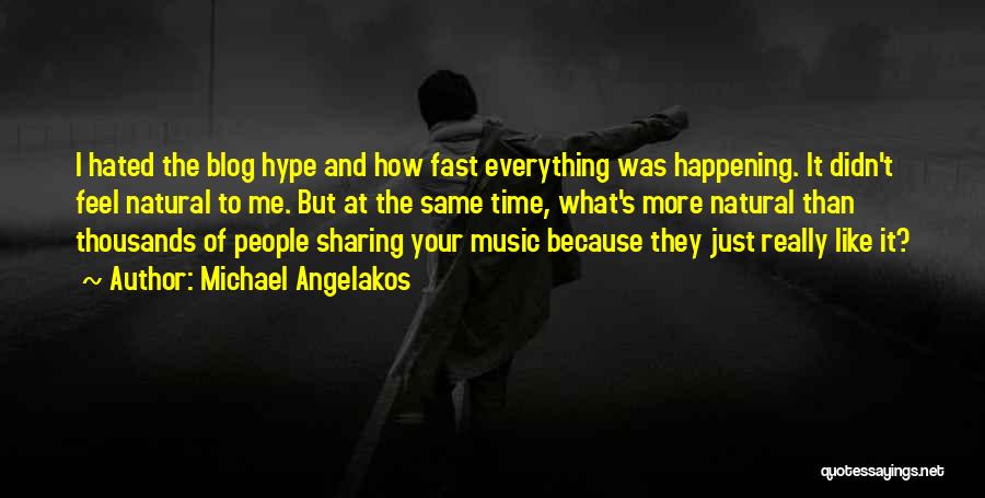 Michael Angelakos Quotes: I Hated The Blog Hype And How Fast Everything Was Happening. It Didn't Feel Natural To Me. But At The