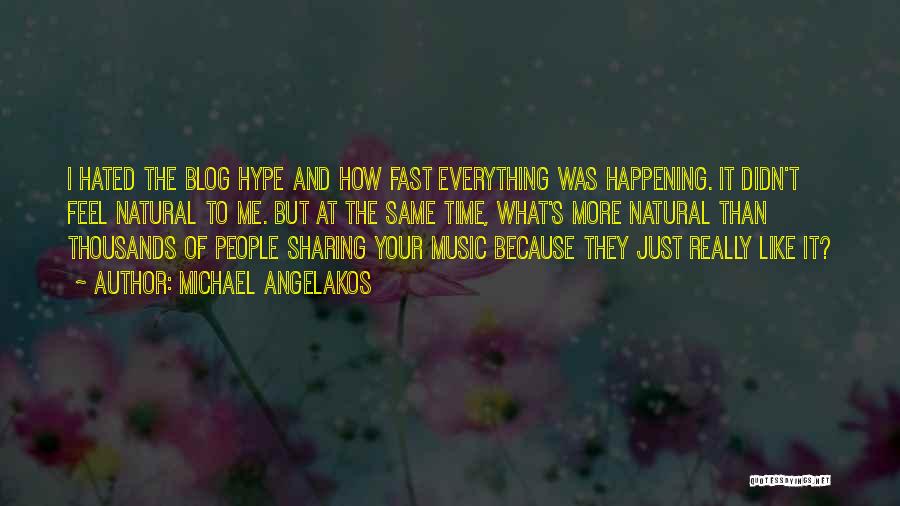 Michael Angelakos Quotes: I Hated The Blog Hype And How Fast Everything Was Happening. It Didn't Feel Natural To Me. But At The