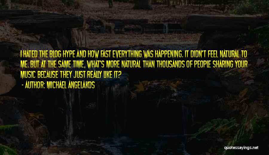 Michael Angelakos Quotes: I Hated The Blog Hype And How Fast Everything Was Happening. It Didn't Feel Natural To Me. But At The