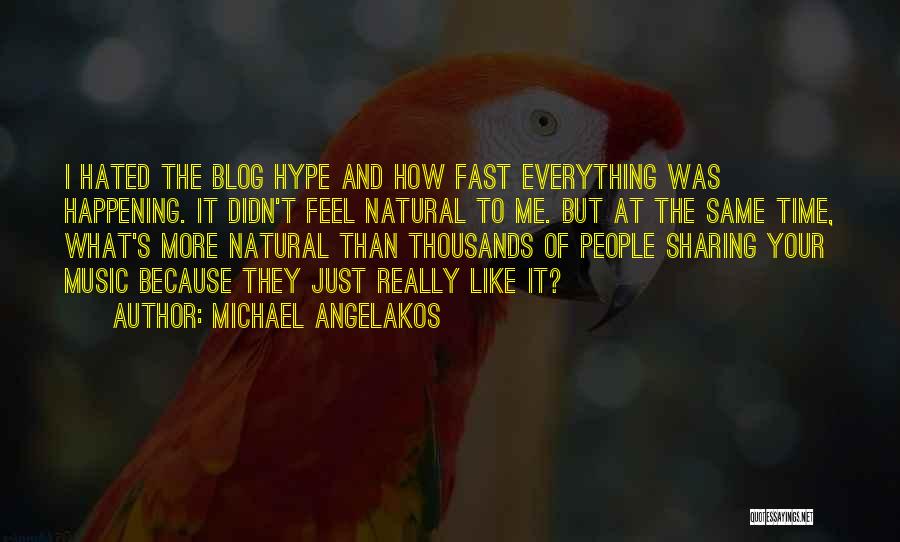 Michael Angelakos Quotes: I Hated The Blog Hype And How Fast Everything Was Happening. It Didn't Feel Natural To Me. But At The