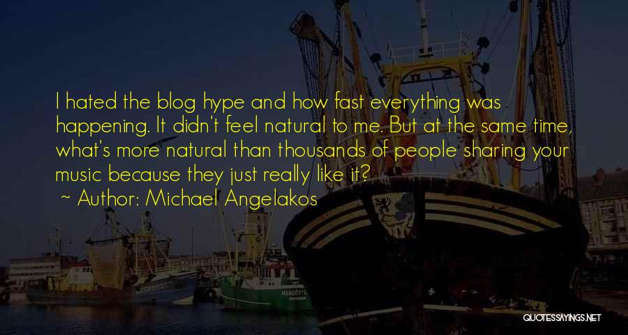 Michael Angelakos Quotes: I Hated The Blog Hype And How Fast Everything Was Happening. It Didn't Feel Natural To Me. But At The