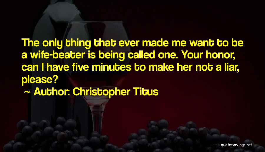 Christopher Titus Quotes: The Only Thing That Ever Made Me Want To Be A Wife-beater Is Being Called One. Your Honor, Can I