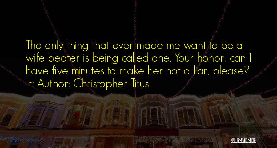 Christopher Titus Quotes: The Only Thing That Ever Made Me Want To Be A Wife-beater Is Being Called One. Your Honor, Can I