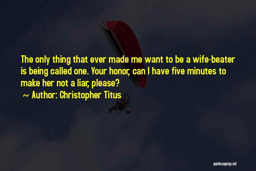 Christopher Titus Quotes: The Only Thing That Ever Made Me Want To Be A Wife-beater Is Being Called One. Your Honor, Can I