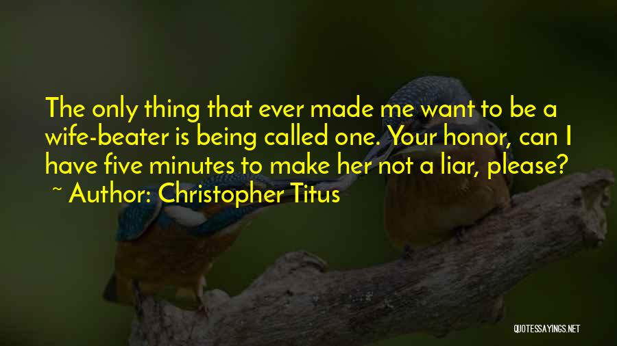 Christopher Titus Quotes: The Only Thing That Ever Made Me Want To Be A Wife-beater Is Being Called One. Your Honor, Can I