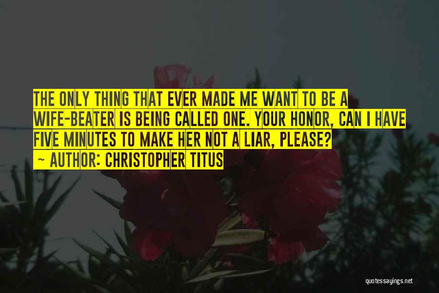 Christopher Titus Quotes: The Only Thing That Ever Made Me Want To Be A Wife-beater Is Being Called One. Your Honor, Can I