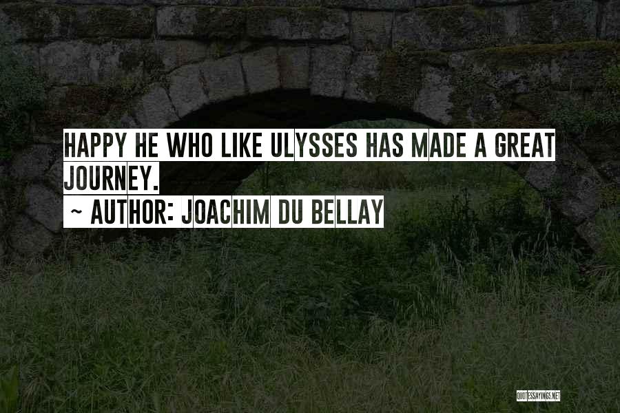 Joachim Du Bellay Quotes: Happy He Who Like Ulysses Has Made A Great Journey.