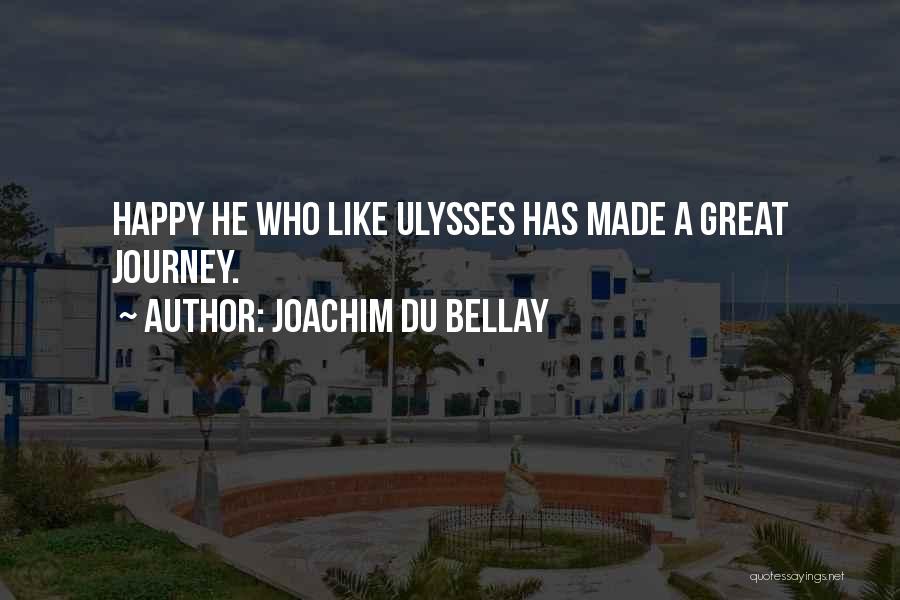 Joachim Du Bellay Quotes: Happy He Who Like Ulysses Has Made A Great Journey.