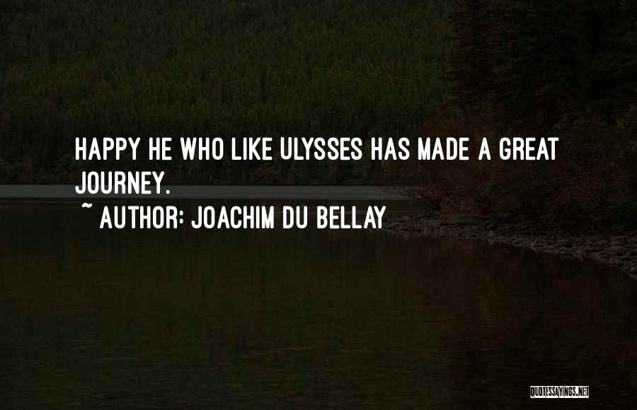 Joachim Du Bellay Quotes: Happy He Who Like Ulysses Has Made A Great Journey.