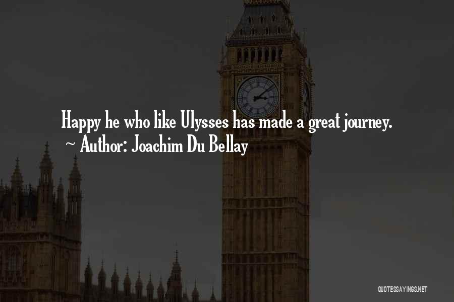 Joachim Du Bellay Quotes: Happy He Who Like Ulysses Has Made A Great Journey.