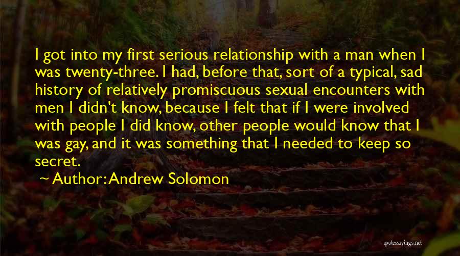 Andrew Solomon Quotes: I Got Into My First Serious Relationship With A Man When I Was Twenty-three. I Had, Before That, Sort Of