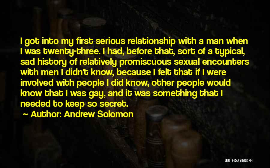 Andrew Solomon Quotes: I Got Into My First Serious Relationship With A Man When I Was Twenty-three. I Had, Before That, Sort Of