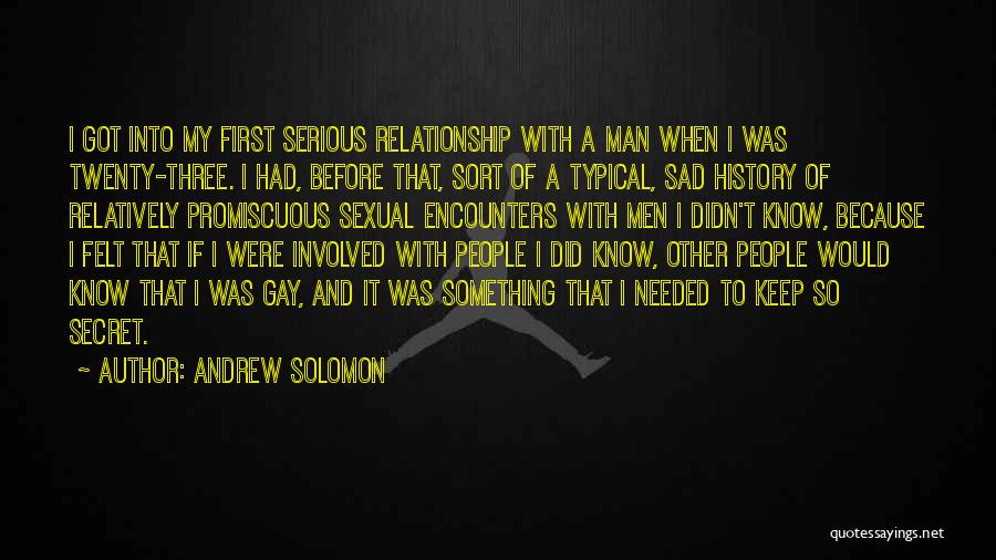 Andrew Solomon Quotes: I Got Into My First Serious Relationship With A Man When I Was Twenty-three. I Had, Before That, Sort Of