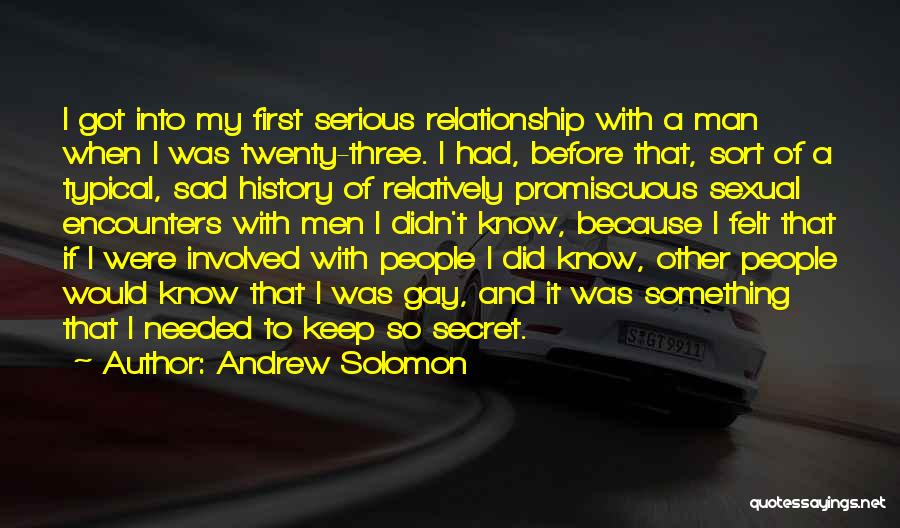 Andrew Solomon Quotes: I Got Into My First Serious Relationship With A Man When I Was Twenty-three. I Had, Before That, Sort Of