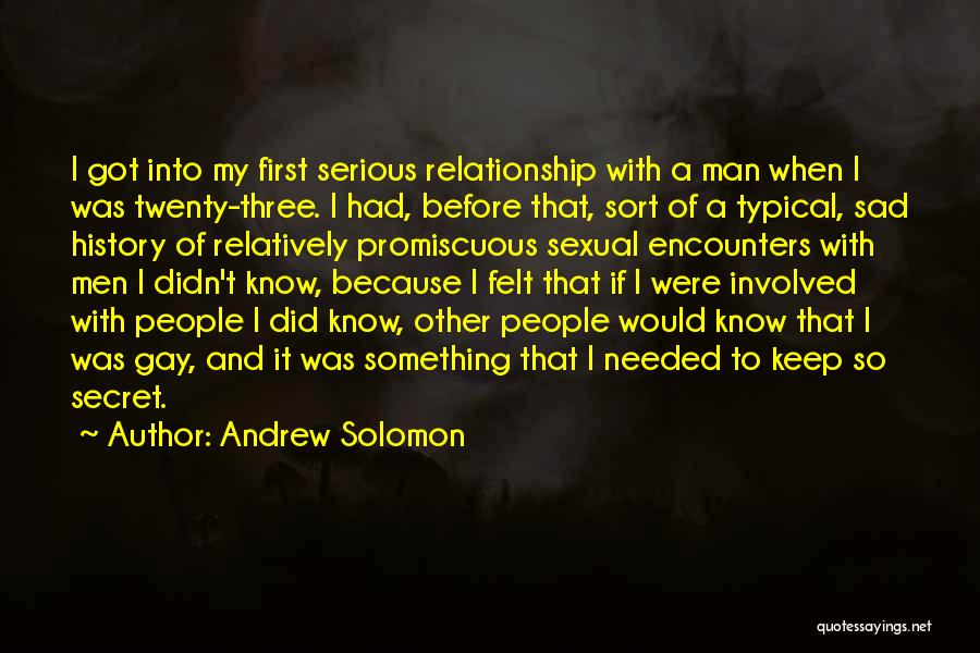 Andrew Solomon Quotes: I Got Into My First Serious Relationship With A Man When I Was Twenty-three. I Had, Before That, Sort Of