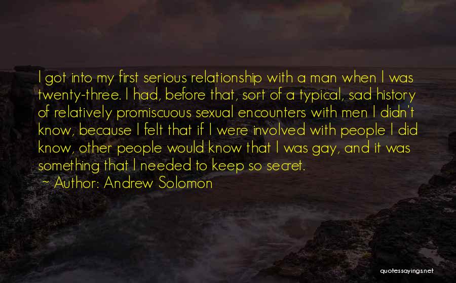 Andrew Solomon Quotes: I Got Into My First Serious Relationship With A Man When I Was Twenty-three. I Had, Before That, Sort Of