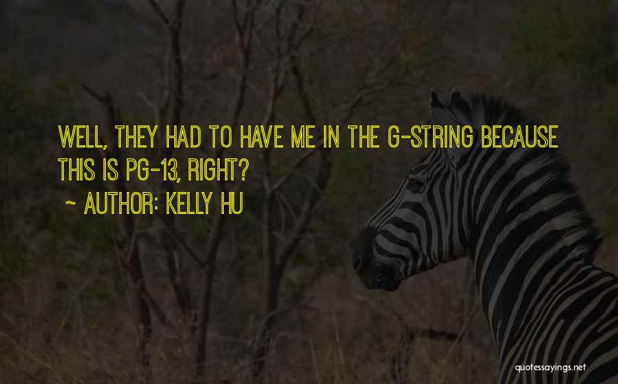 Kelly Hu Quotes: Well, They Had To Have Me In The G-string Because This Is Pg-13, Right?