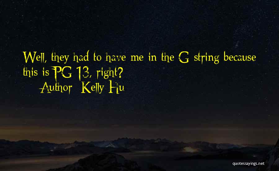 Kelly Hu Quotes: Well, They Had To Have Me In The G-string Because This Is Pg-13, Right?