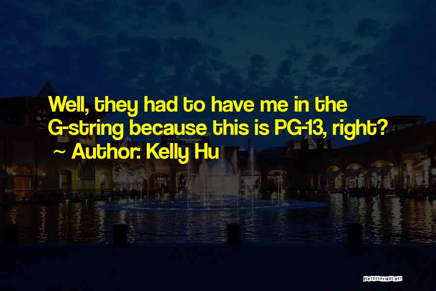 Kelly Hu Quotes: Well, They Had To Have Me In The G-string Because This Is Pg-13, Right?