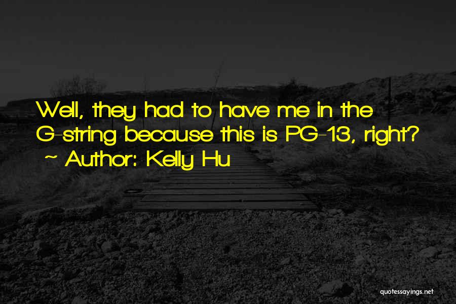 Kelly Hu Quotes: Well, They Had To Have Me In The G-string Because This Is Pg-13, Right?