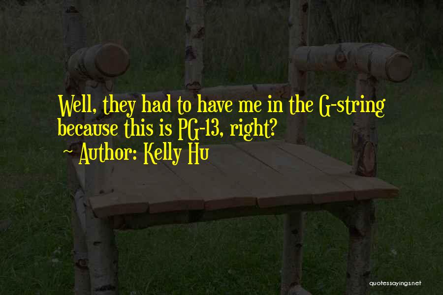 Kelly Hu Quotes: Well, They Had To Have Me In The G-string Because This Is Pg-13, Right?