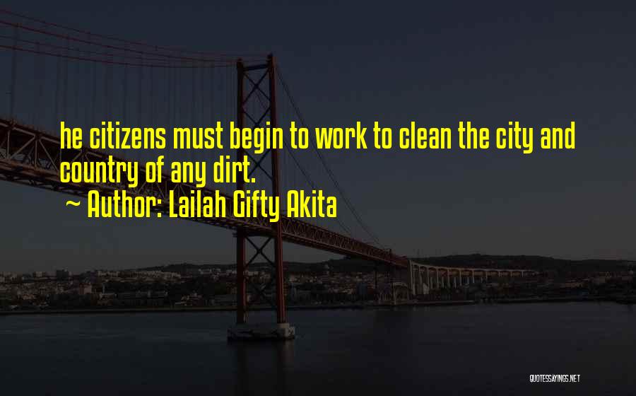 Lailah Gifty Akita Quotes: He Citizens Must Begin To Work To Clean The City And Country Of Any Dirt.