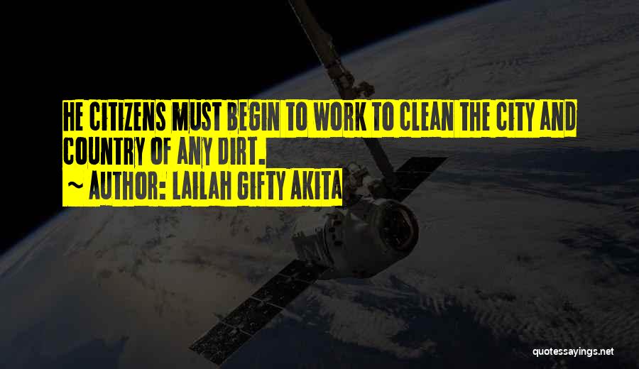 Lailah Gifty Akita Quotes: He Citizens Must Begin To Work To Clean The City And Country Of Any Dirt.