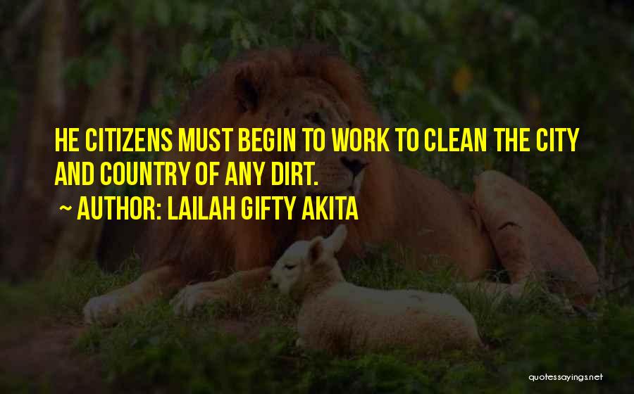 Lailah Gifty Akita Quotes: He Citizens Must Begin To Work To Clean The City And Country Of Any Dirt.