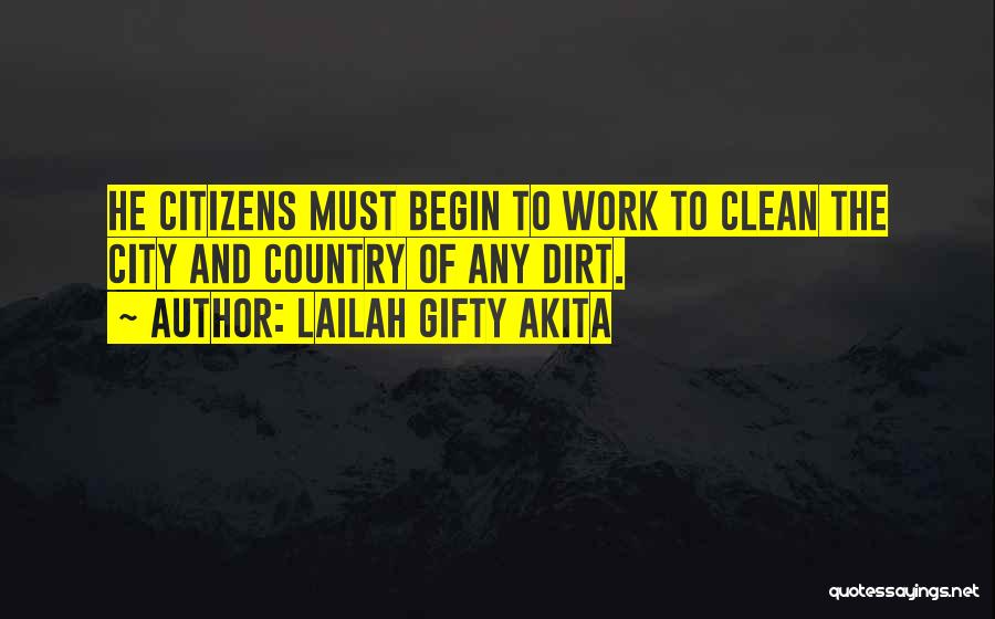 Lailah Gifty Akita Quotes: He Citizens Must Begin To Work To Clean The City And Country Of Any Dirt.