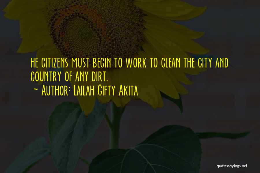 Lailah Gifty Akita Quotes: He Citizens Must Begin To Work To Clean The City And Country Of Any Dirt.