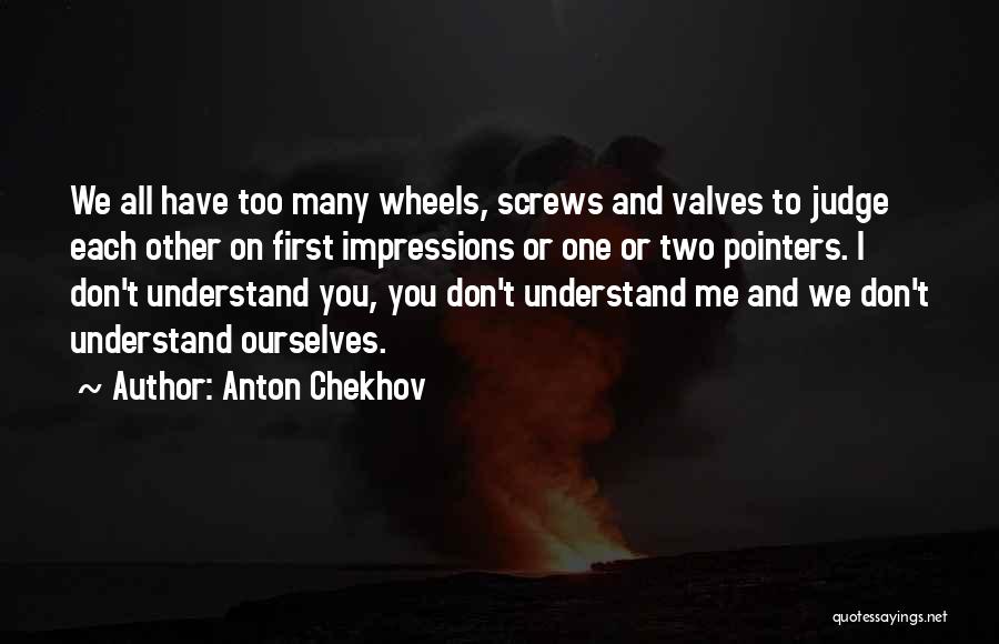 Anton Chekhov Quotes: We All Have Too Many Wheels, Screws And Valves To Judge Each Other On First Impressions Or One Or Two