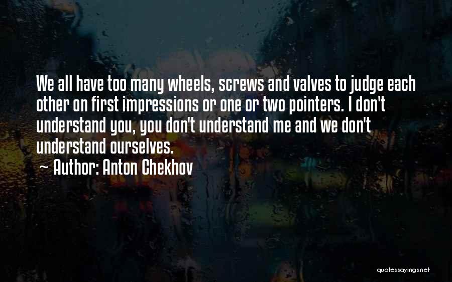 Anton Chekhov Quotes: We All Have Too Many Wheels, Screws And Valves To Judge Each Other On First Impressions Or One Or Two