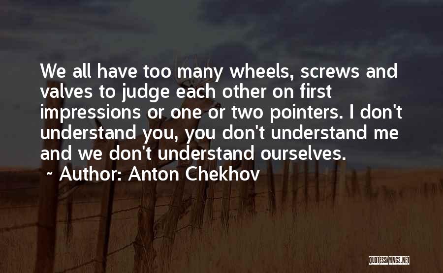 Anton Chekhov Quotes: We All Have Too Many Wheels, Screws And Valves To Judge Each Other On First Impressions Or One Or Two