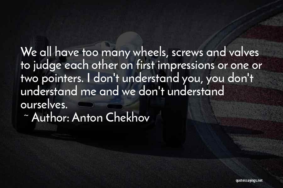 Anton Chekhov Quotes: We All Have Too Many Wheels, Screws And Valves To Judge Each Other On First Impressions Or One Or Two