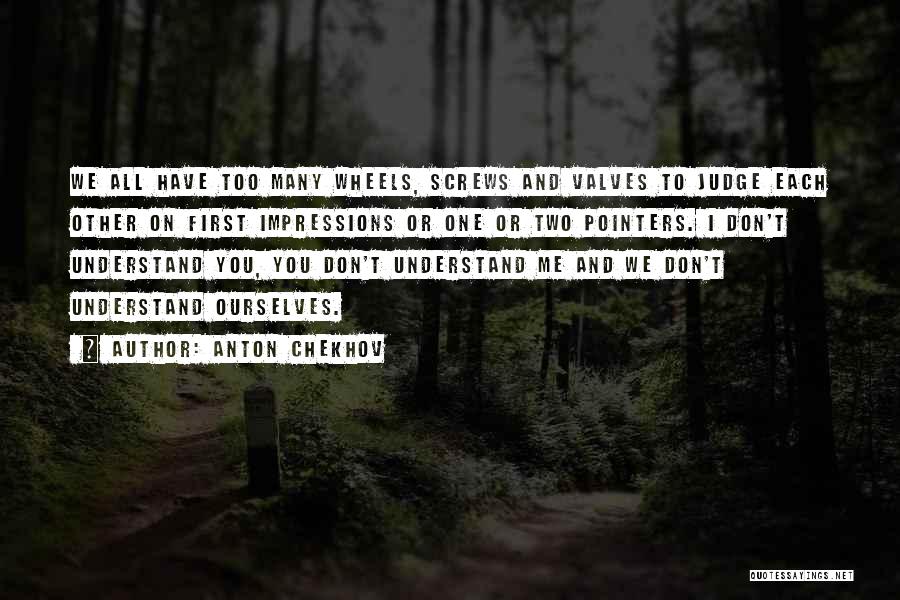 Anton Chekhov Quotes: We All Have Too Many Wheels, Screws And Valves To Judge Each Other On First Impressions Or One Or Two