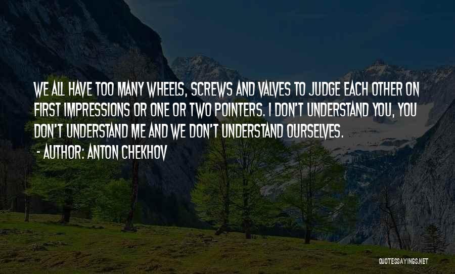 Anton Chekhov Quotes: We All Have Too Many Wheels, Screws And Valves To Judge Each Other On First Impressions Or One Or Two