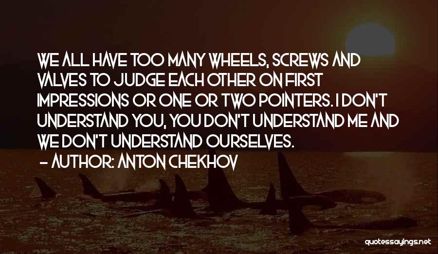 Anton Chekhov Quotes: We All Have Too Many Wheels, Screws And Valves To Judge Each Other On First Impressions Or One Or Two