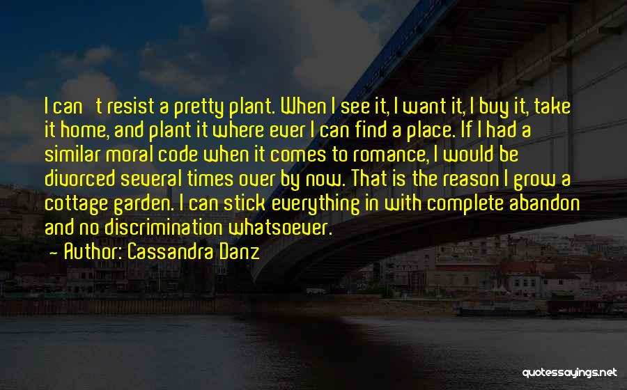 Cassandra Danz Quotes: I Can't Resist A Pretty Plant. When I See It, I Want It, I Buy It, Take It Home, And