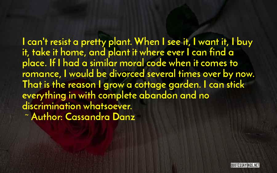 Cassandra Danz Quotes: I Can't Resist A Pretty Plant. When I See It, I Want It, I Buy It, Take It Home, And