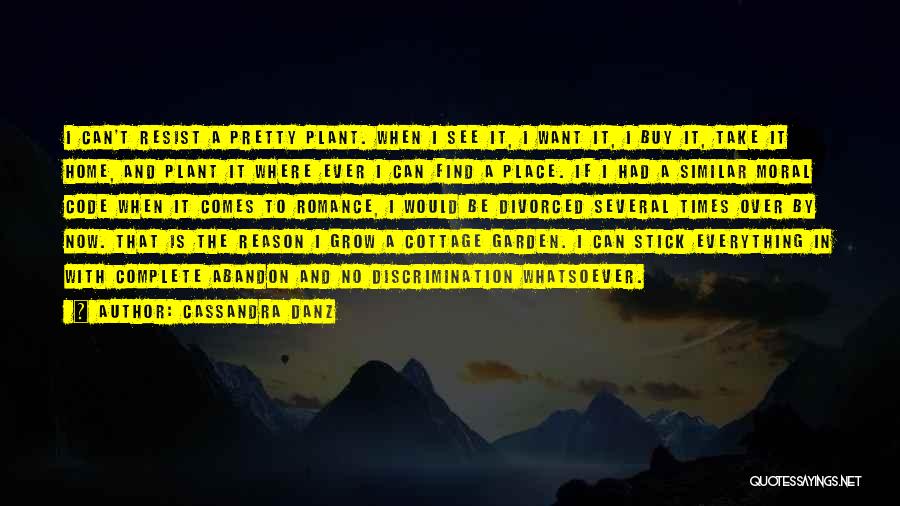 Cassandra Danz Quotes: I Can't Resist A Pretty Plant. When I See It, I Want It, I Buy It, Take It Home, And