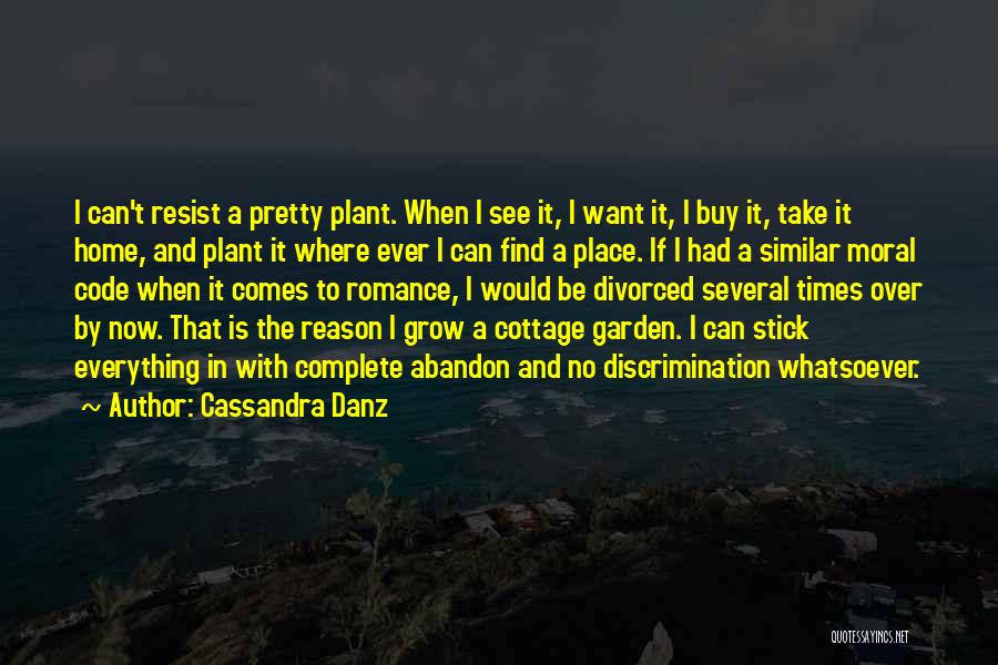 Cassandra Danz Quotes: I Can't Resist A Pretty Plant. When I See It, I Want It, I Buy It, Take It Home, And